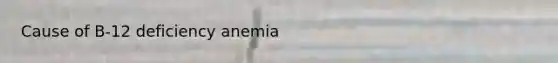 Cause of B-12 deficiency anemia