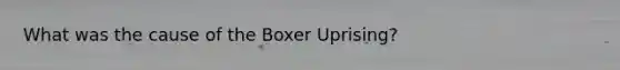 What was the cause of the Boxer Uprising?