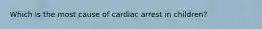 Which is the most cause of cardiac arrest in children?