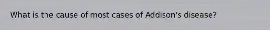 What is the cause of most cases of Addison's disease?