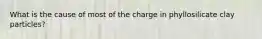 What is the cause of most of the charge in phyllosilicate clay particles?
