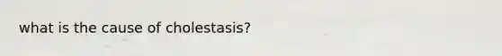 what is the cause of cholestasis?