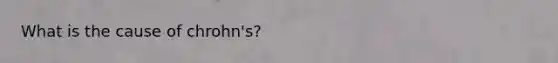 What is the cause of chrohn's?