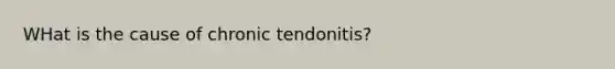 WHat is the cause of chronic tendonitis?