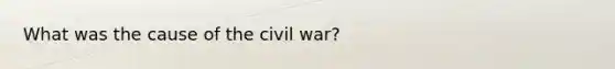 What was the cause of the civil war?