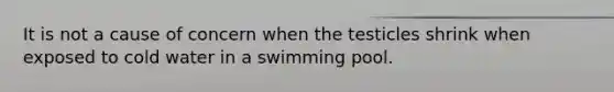 It is not a cause of concern when the testicles shrink when exposed to cold water in a swimming pool.