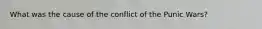 What was the cause of the conflict of the Punic Wars?