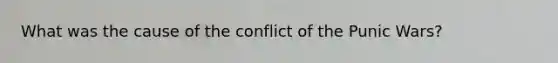 What was the cause of the conflict of the Punic Wars?