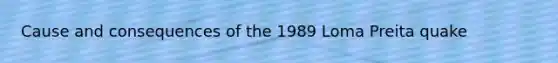 Cause and consequences of the 1989 Loma Preita quake