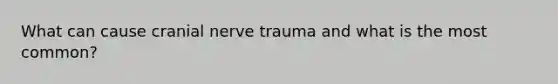 What can cause cranial nerve trauma and what is the most common?