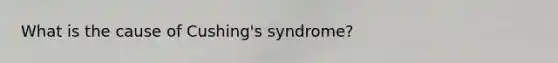 What is the cause of Cushing's syndrome?