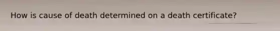 How is cause of death determined on a death certificate?
