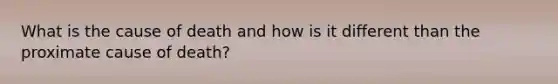 What is the cause of death and how is it different than the proximate cause of death?