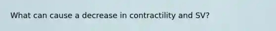 What can cause a decrease in contractility and SV?