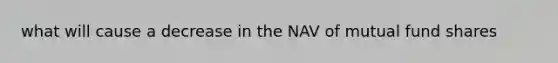 what will cause a decrease in the NAV of mutual fund shares