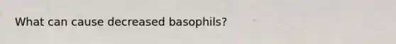 What can cause decreased basophils?