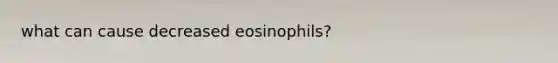 what can cause decreased eosinophils?