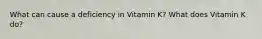 What can cause a deficiency in Vitamin K? What does Vitamin K do?