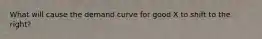 What will cause the demand curve for good X to shift to the right?