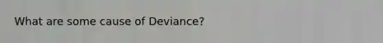 What are some cause of Deviance?