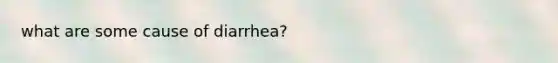 what are some cause of diarrhea?