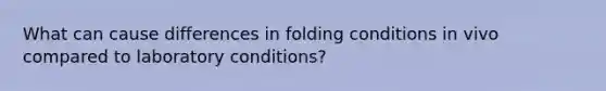 What can cause differences in folding conditions in vivo compared to laboratory conditions?