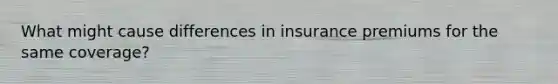 What might cause differences in insurance premiums for the same coverage?