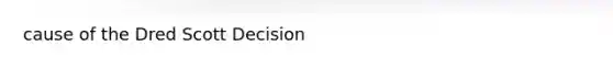 cause of the Dred Scott Decision