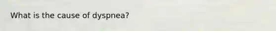 What is the cause of dyspnea?