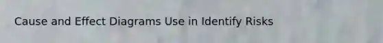 Cause and Effect Diagrams Use in Identify Risks