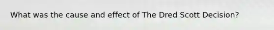 What was the cause and effect of The Dred Scott Decision?