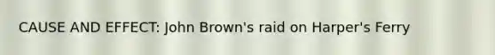 CAUSE AND EFFECT: John Brown's raid on Harper's Ferry