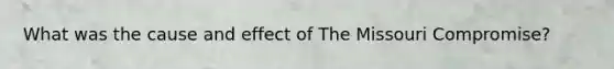 What was the cause and effect of The Missouri Compromise?