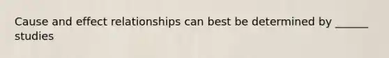 Cause and effect relationships can best be determined by ______ studies