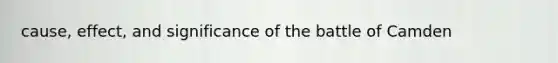 cause, effect, and significance of the battle of Camden