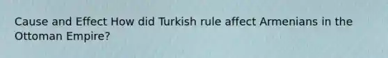 Cause and Effect How did Turkish rule affect Armenians in the Ottoman Empire?