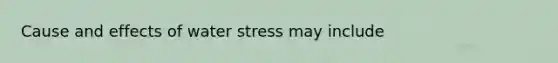 <a href='https://www.questionai.com/knowledge/kRJV8xGm2O-cause-and-effect' class='anchor-knowledge'>cause and effect</a>s of water stress may include