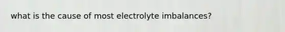 what is the cause of most electrolyte imbalances?