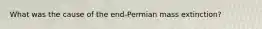 What was the cause of the end-Permian mass extinction?