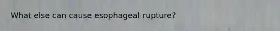 What else can cause esophageal rupture?