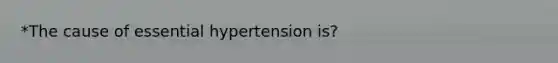 *The cause of essential hypertension is?