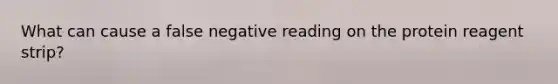 What can cause a false negative reading on the protein reagent strip?