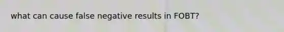 what can cause false negative results in FOBT?