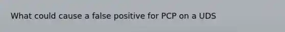 What could cause a false positive for PCP on a UDS