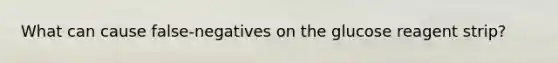 What can cause false-negatives on the glucose reagent strip?