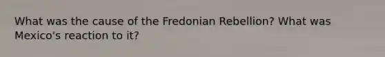 What was the cause of the Fredonian Rebellion? What was Mexico's reaction to it?