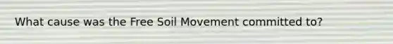 What cause was the Free Soil Movement committed to?