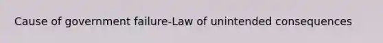 Cause of government failure-Law of unintended consequences