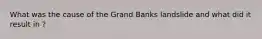 What was the cause of the Grand Banks landslide and what did it result in ?