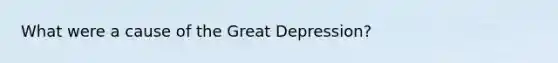 What were a cause of the Great Depression?